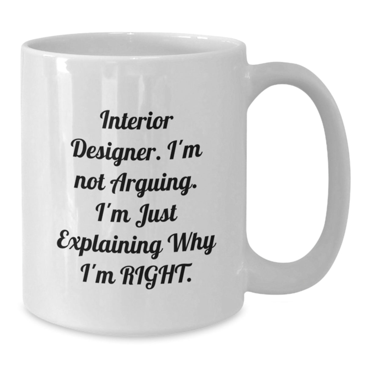 Funny Interior Designer Gifts from Friends, White Coffee Mug - 'I'm Not Arguing. I'm Just Explaining Why I'm Right.' - Birthday Unique Gifts for Interior Designer - Additional