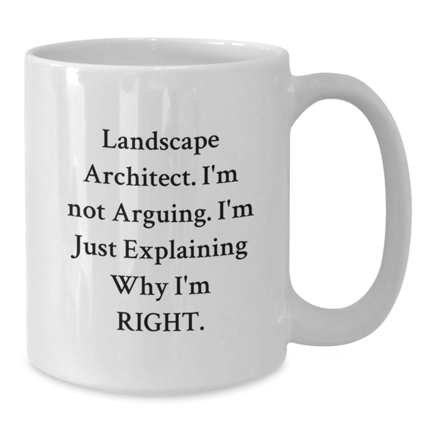 Funny Landscape Architect Gifts from Friends for Graduation Unique White Coffee Mugs, 'I'm Not Arguing. I'm Just Explaining Why I'm Right.' Mug, 11oz or 15oz Ceramic, Microwave and Dishwasher Safe - Additional