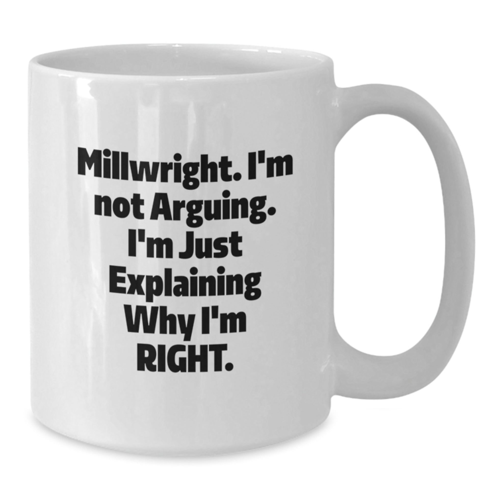 Funny Millwright Gifts from Friends for Millwright Men - 'I'm Not Arguing. I'm Just Explaining Why I'm Right.' White Coffee Mug - Graduation Unique Gifts - Additional