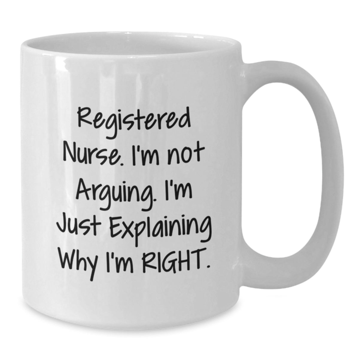 Registered Nurse Gifts from Friends - Birthday Unique White Coffee Mug - 'I'm Not Arguing, I'm Just Explaining Why I'm Right' - Funny Registered Nurse White Coffee Mug - Additional