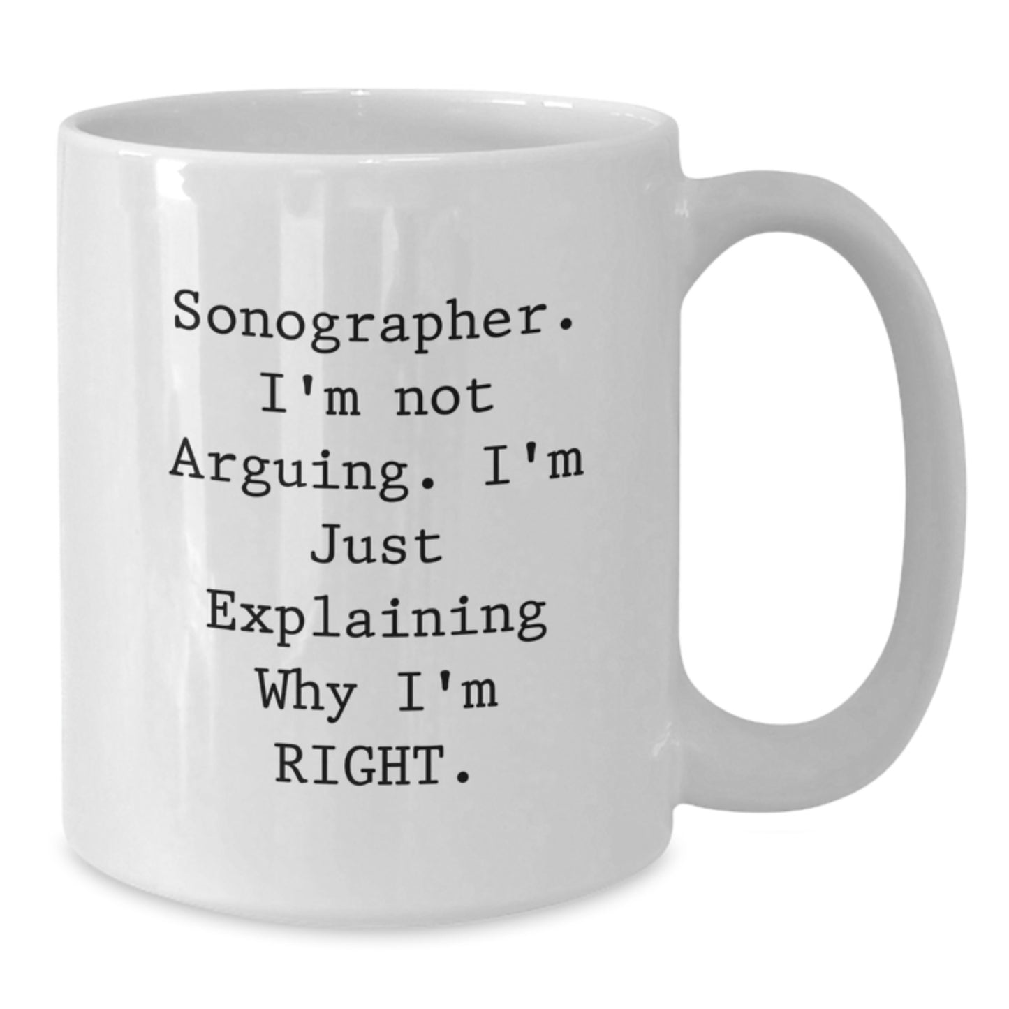Funny Sonographer Gifts from Men to Women, Unique White Coffee Mugs for Valentine's, I'm Not Arguing. I'm Just Explaining Why I'm Right - Additional