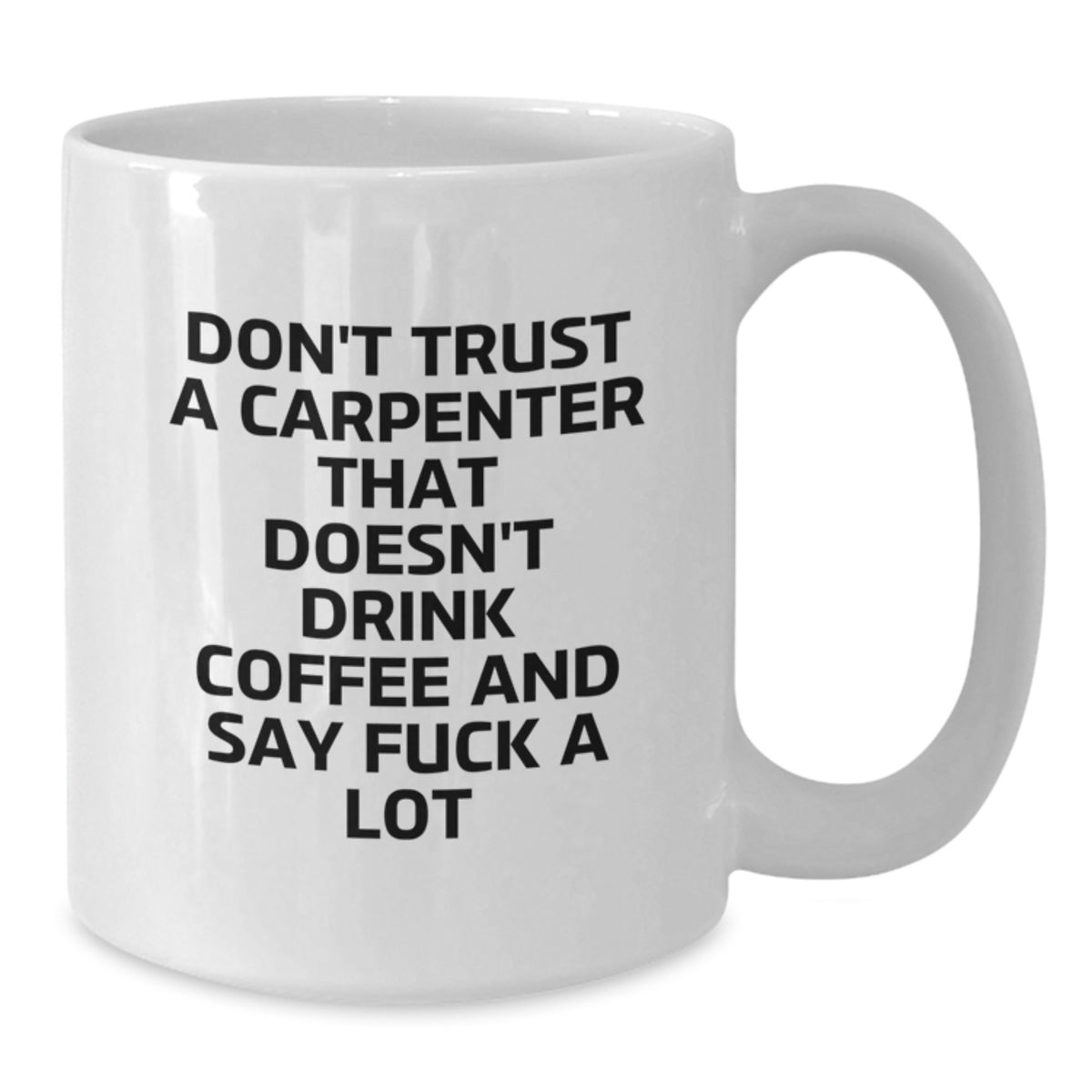 Funny Gift for Carpenter Friends, White Coffee Mug with 'Don't Trust A Carpenter', Birthday Unique Gift from Friends to Family - Additional