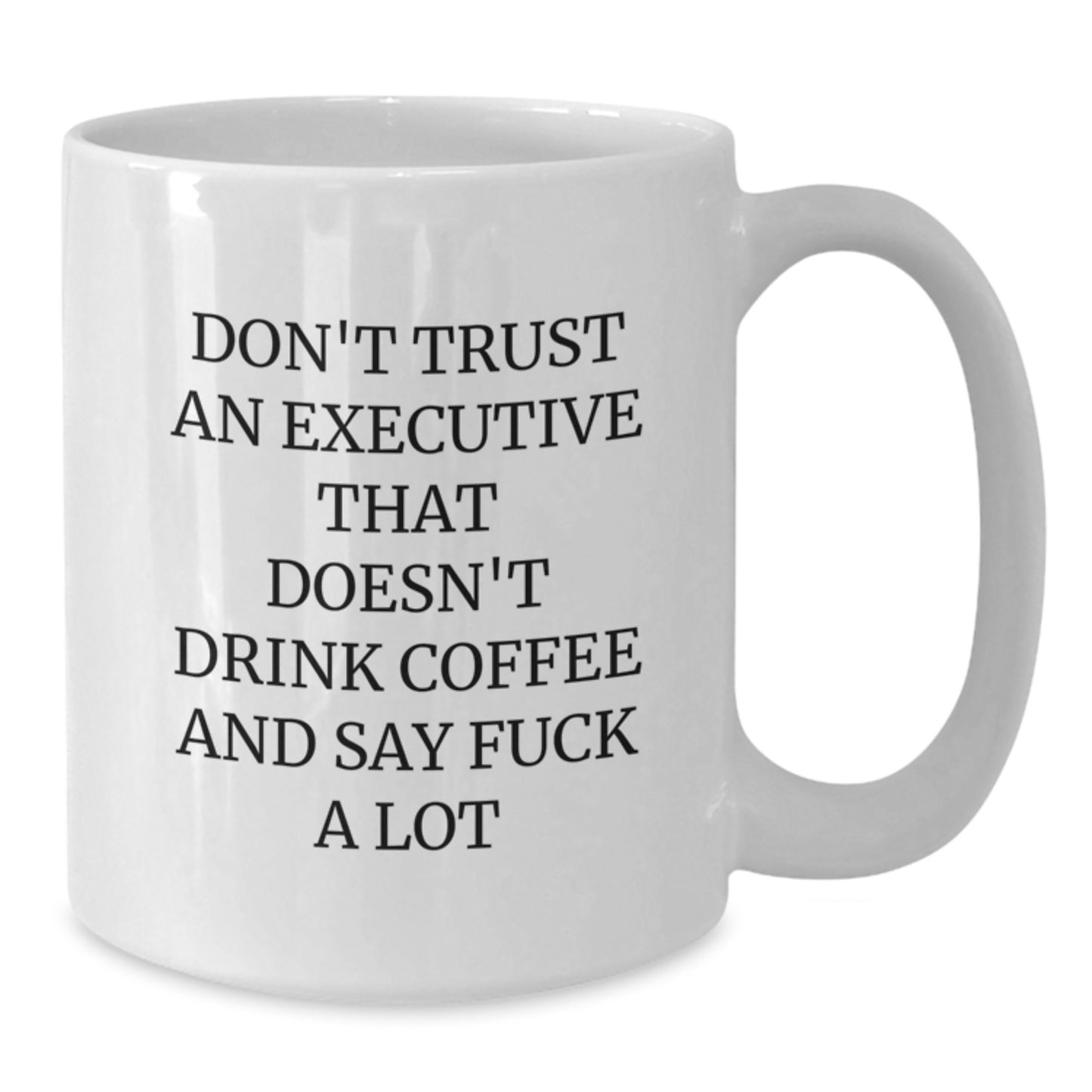 Funny Executive Coffee Mug Gifts from Friends and Family for Executive Graduation Unique Gifts - White Coffee Mug with 'Don't Trust An Executive That Doesn't Drink Coffee And Say F--k A Lot' Quote - Additional