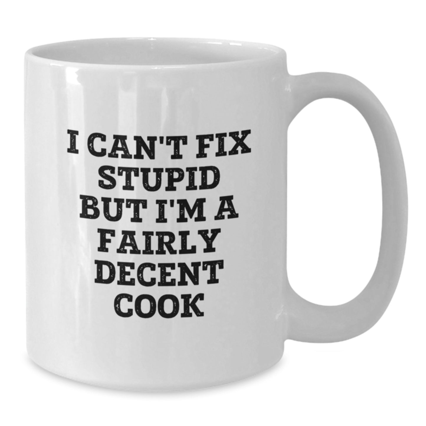 Funny I Can't Fix Stupid But I'm A Fairly Decent Cook White Coffee Mug Gifts for Graduation from Men - Additional