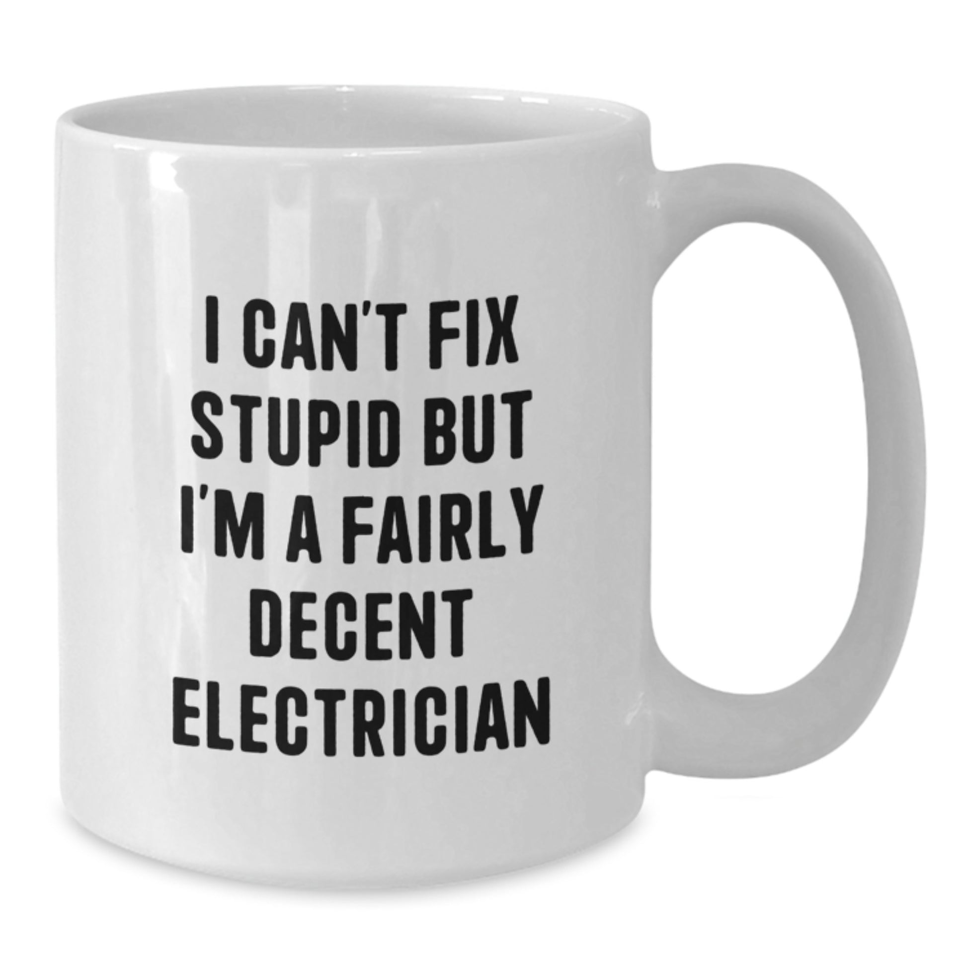 Funny Electrician Gifts from Friends and Family - White Coffee Mug - I Can't Fix Stupid But I'm A Fairly Decent Electrician - Additional