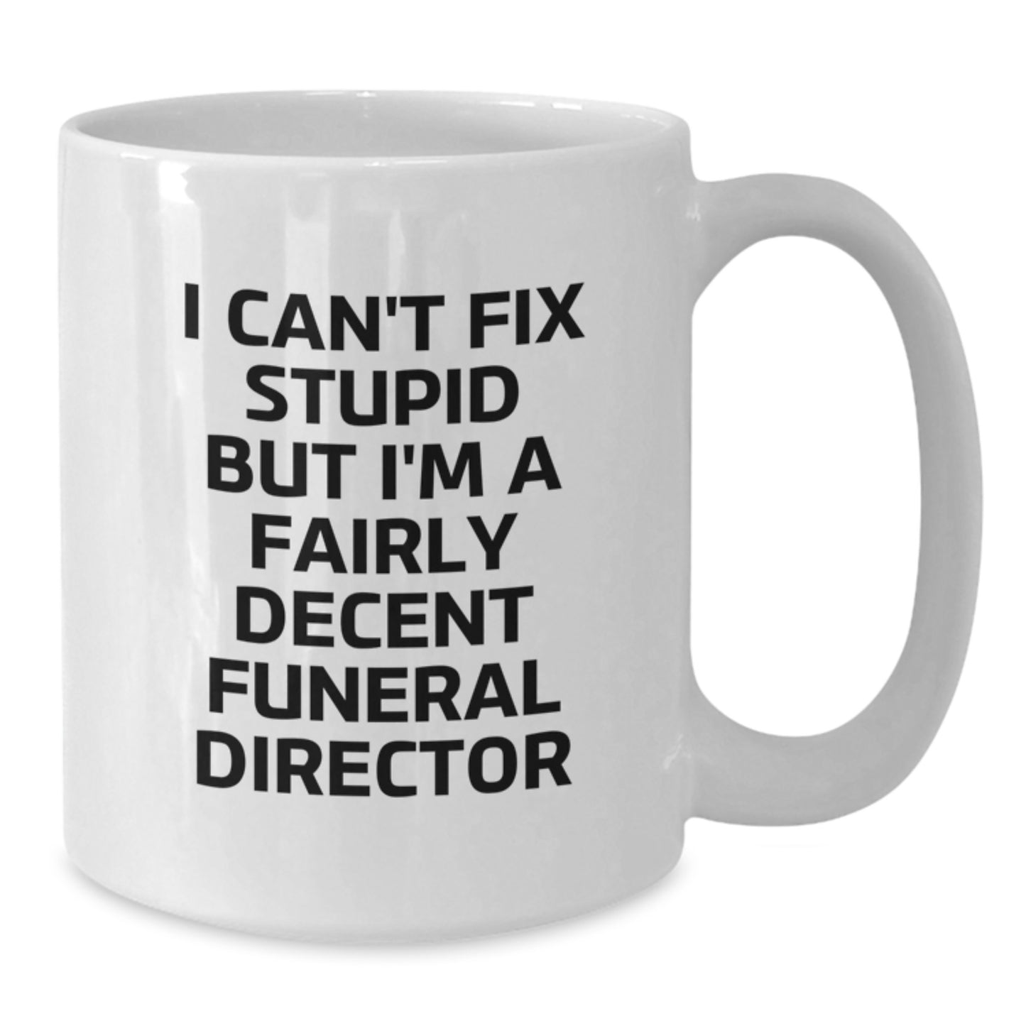 Funny Gift Ideas for Funeral Director Men - White Coffee Mug, I Can't Fix Stupid But I'm A Fairly Decent Funeral Director, Great Graduation Unique Gifts from Friends - Additional