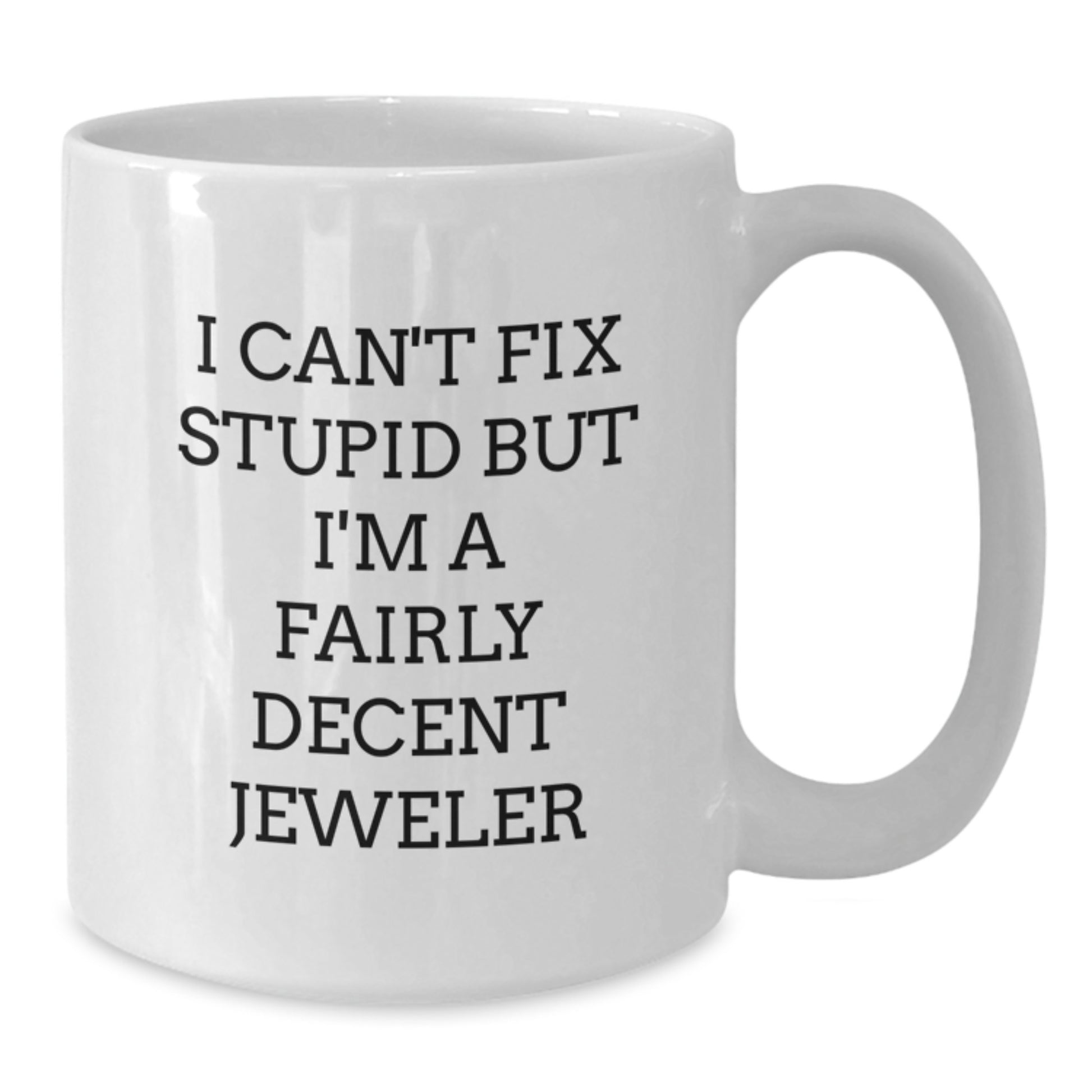 Funny Jeweler Gifts for Men from Friends - I Cant Fix Stupid But Im A Decent Jeweler White Coffee Mug, Graduation Unique Gifts for Jeweler - Additional