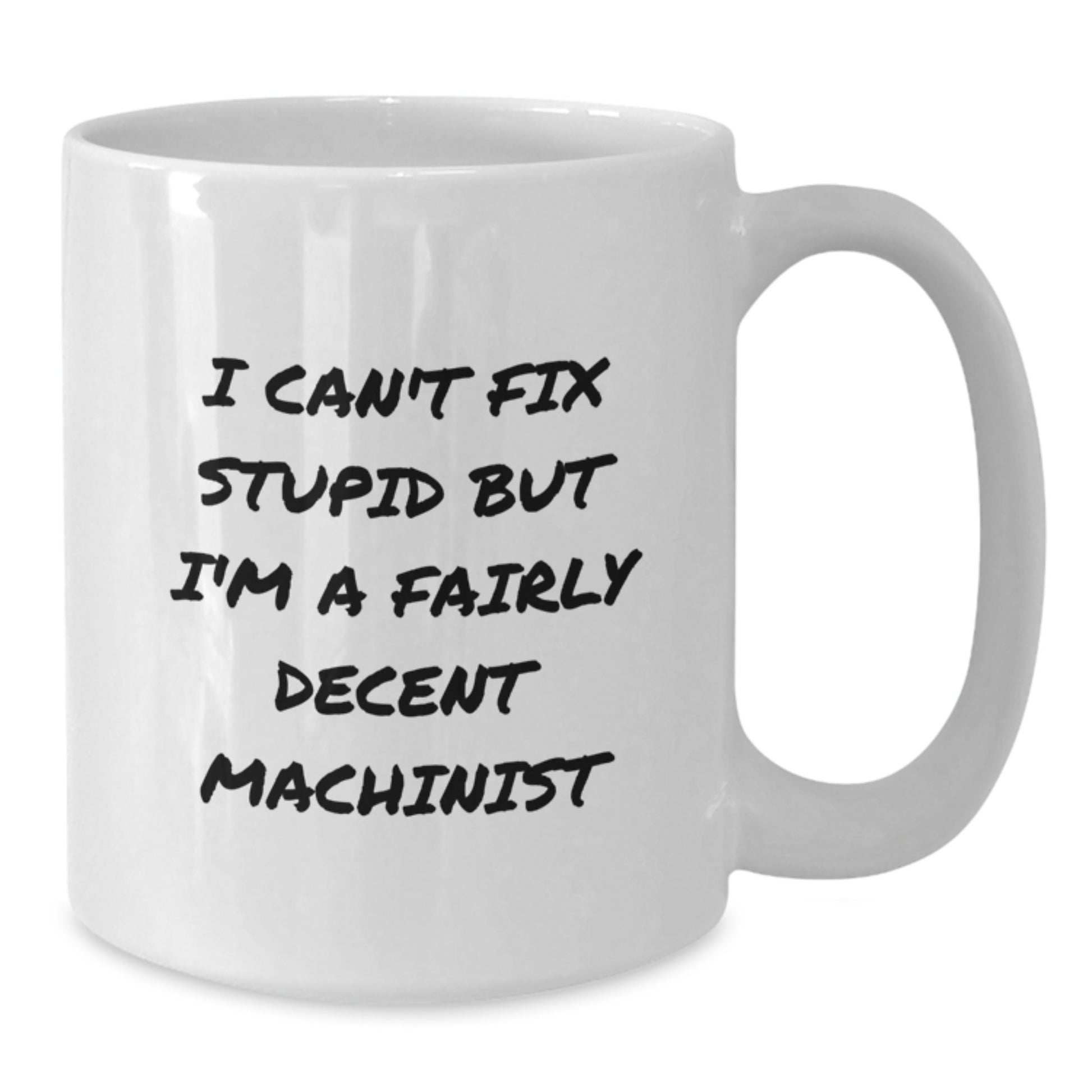 Funny Machinist White Coffee Mug Gifts from Friends, Coworkers, Family for Graduation Unique, Sarcastic Machinist Enthusiasts, Funny Coffee Lovers - Additional