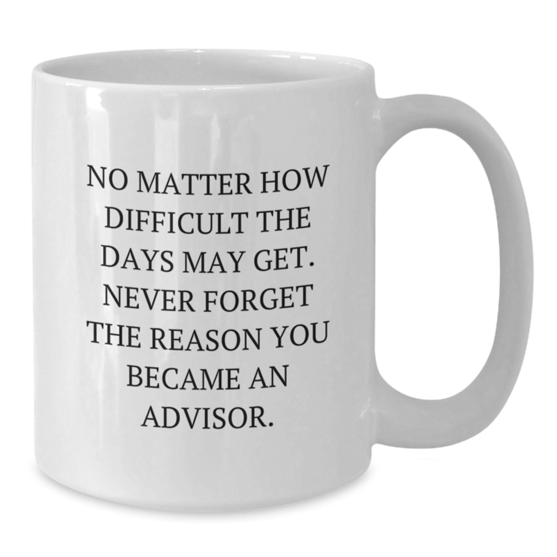 Inspiring Gifts from Friends for Advisor Graduation Unique White Coffee Mugs, Funny Motivational Quote, 11oz or 15oz Capacity, Ceramic, Microwave and Dishwasher Safe - Additional