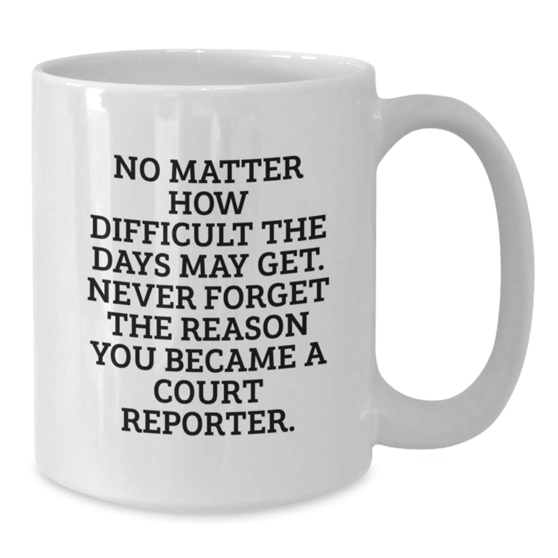 Funny Court Reporter Gifts for Graduation, White Coffee Mug, 'No Matter How Difficult The Days May Get. Never Forget The Reason You Became A Court Reporter.' - Additional