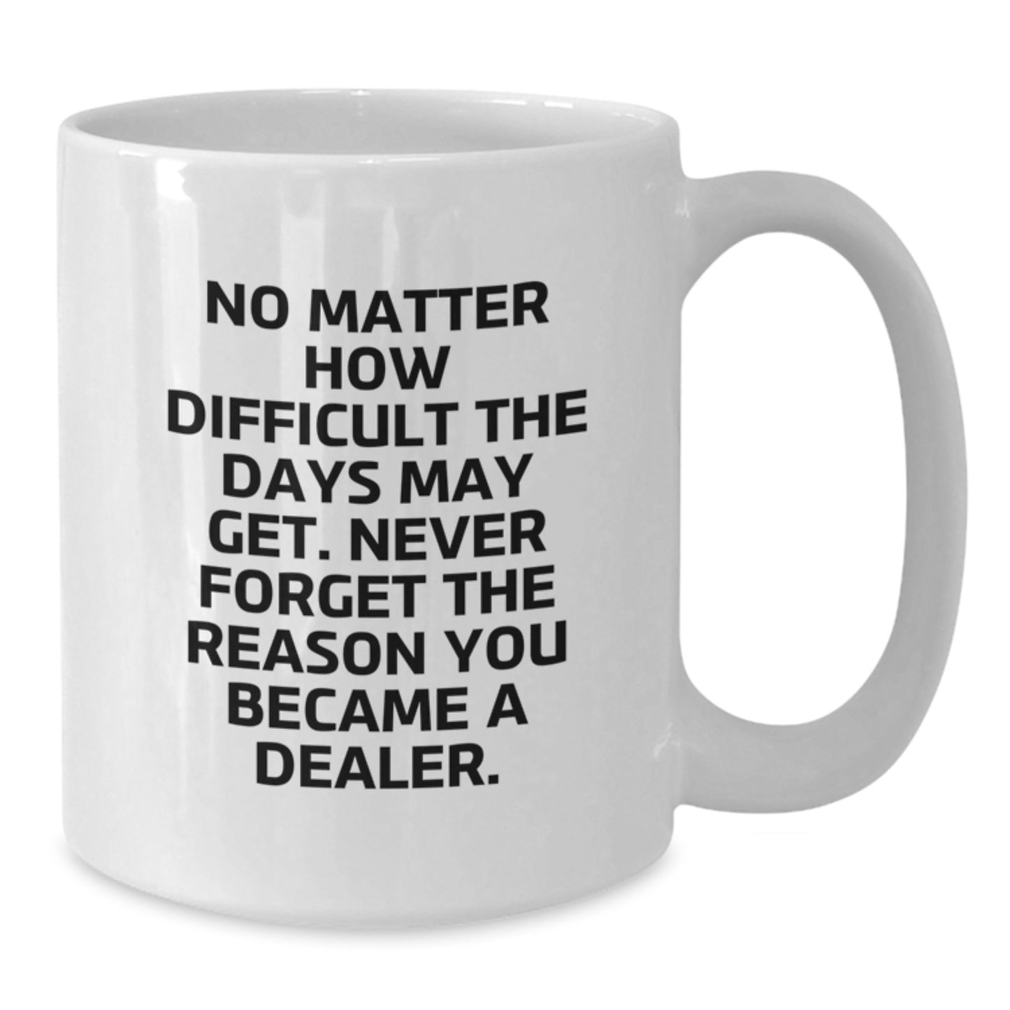 Funny Dealer Quote White Coffee Mugs Gifts from Family to Dealer Friends on Graduation Unique Gifts - Additional
