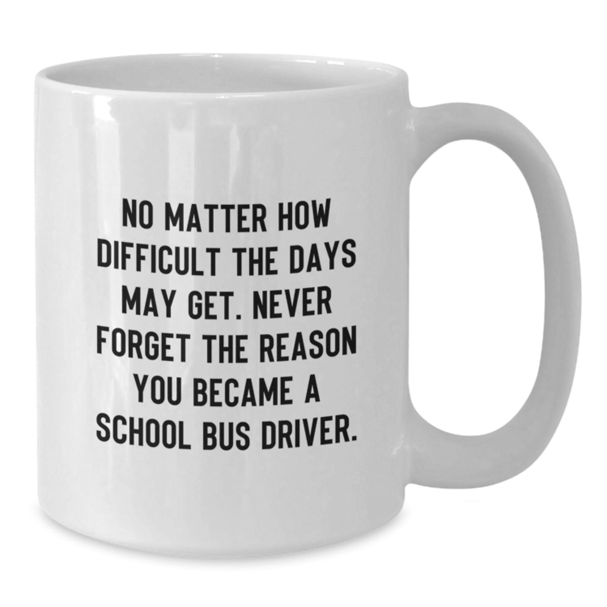 Inspirational School Bus Driver Gifts for Men - Funny White Coffee Mug for Birthday Unique Gifts from Friends - Never Forget Quote - Additional