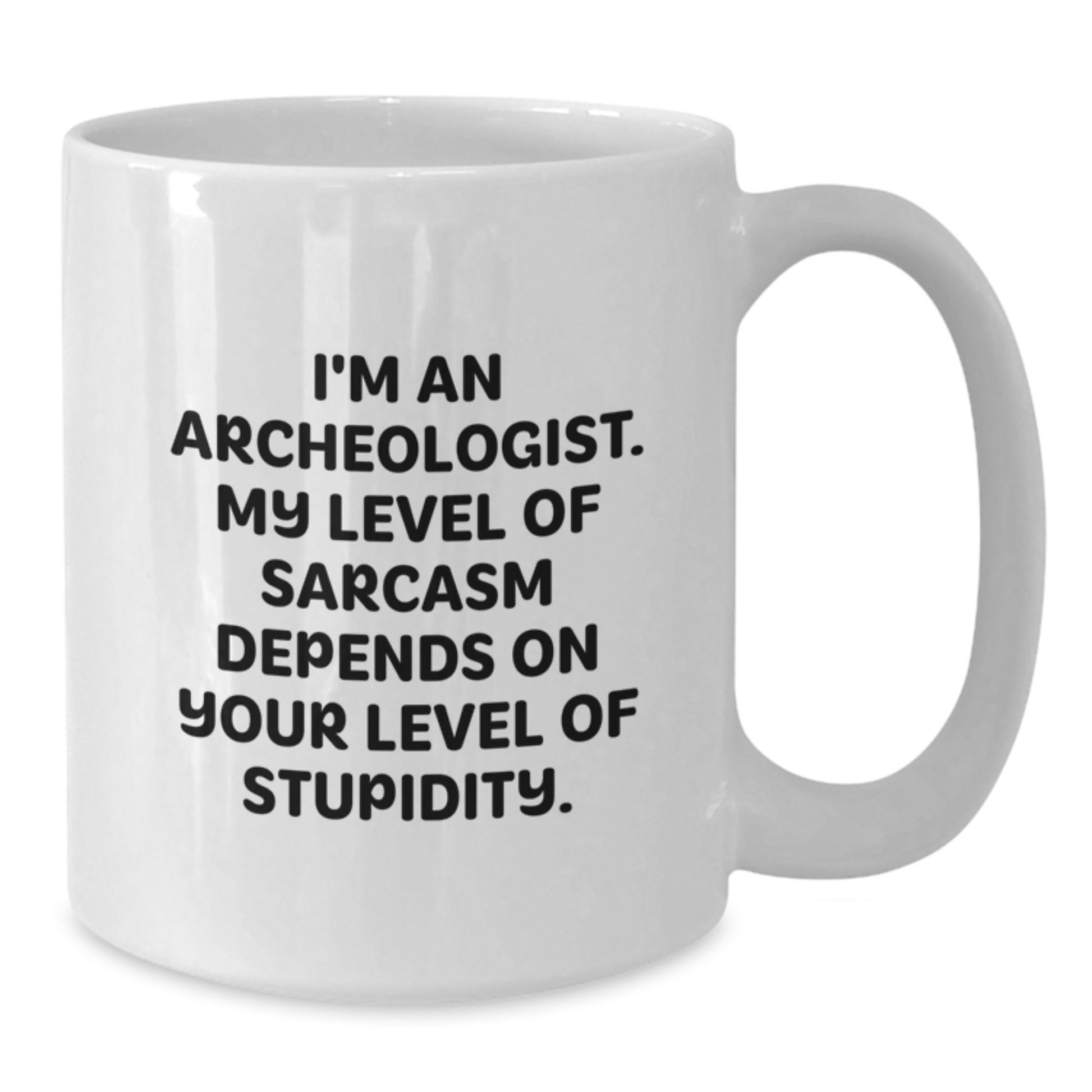 Funny Archeologist Gifts for Men, Women, Friends - White Coffee Mug - I'm An Archeologist. My Level Of Sarcasm Depends On Your Level Of Stupidity. - Unique Graduation - Additional
