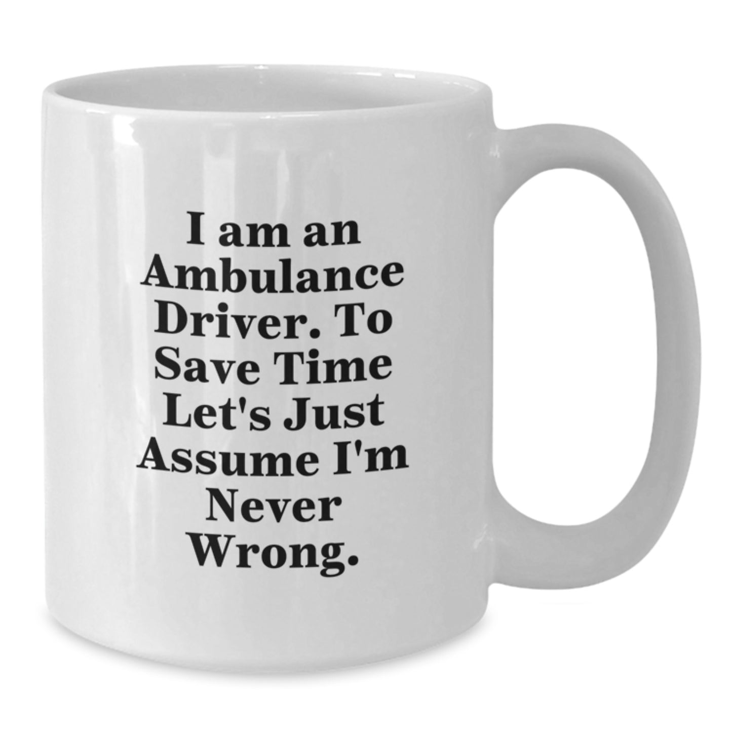 Funny Ambulance Driver Gifts for Him - White Coffee Mug, I Am An Ambulance Driver To Save Time Let's Just Assume I'm Never Wrong Gifts from Friends to Ambulance Driver Men - Additional