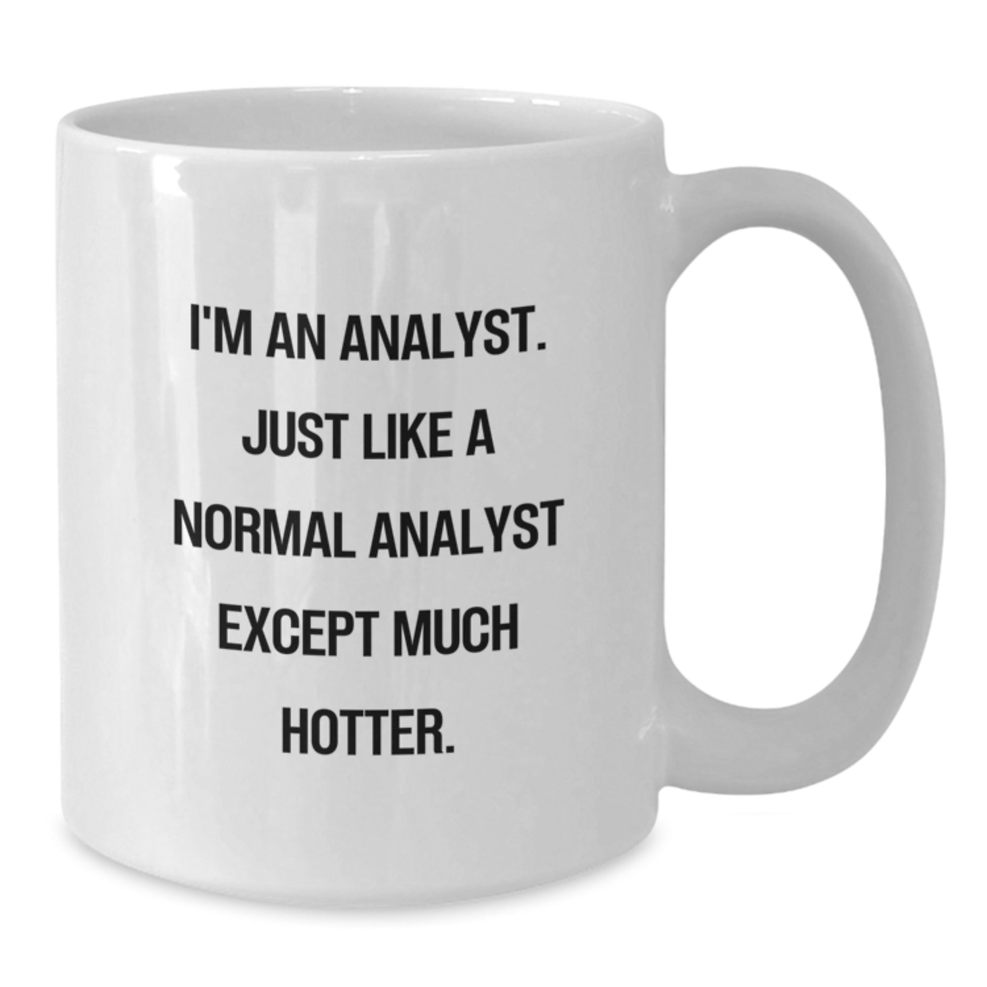 Funny Analyst Gifts for Men, Women, Family - White Ceramic Coffee Mug, Perfect for Graduation Unique Gifts from Friends, Coworkers - 'I'm An Analyst. Just Like A Normal Analyst Except Much Hotter.' - Additional