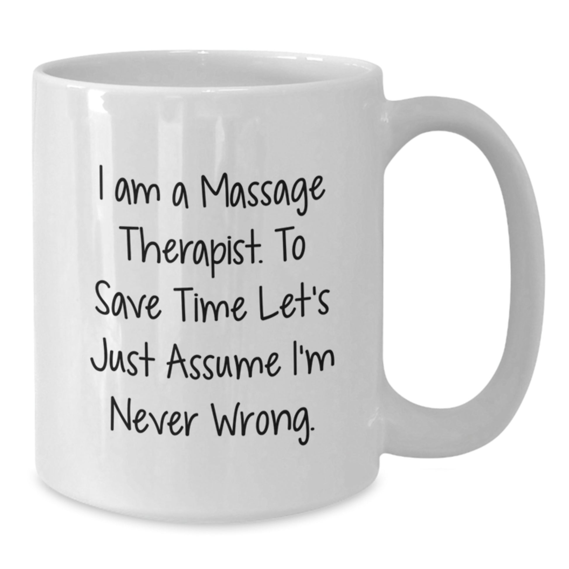 Funny Massage Therapist Gifts for Men from Friends - White Coffee Mug - 'I Am A Massage Therapist. To Save Time Let's Just Assume I'm Never Wrong.' - Additional