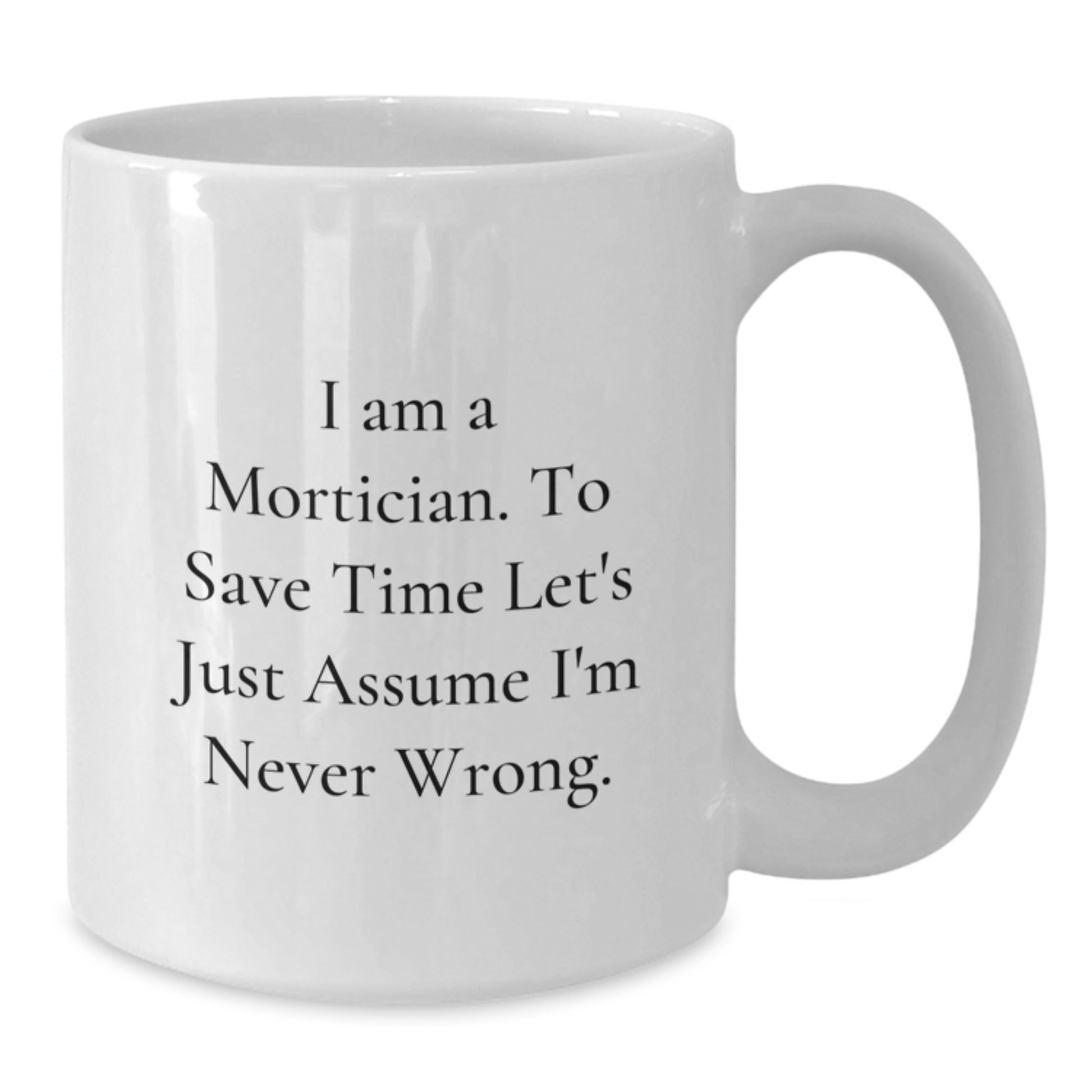 Funny Mortician White Coffee Mugs Gifts from Family to Mortician Friends - 'I'm Never Wrong' Graduation Unique Gifts - Additional
