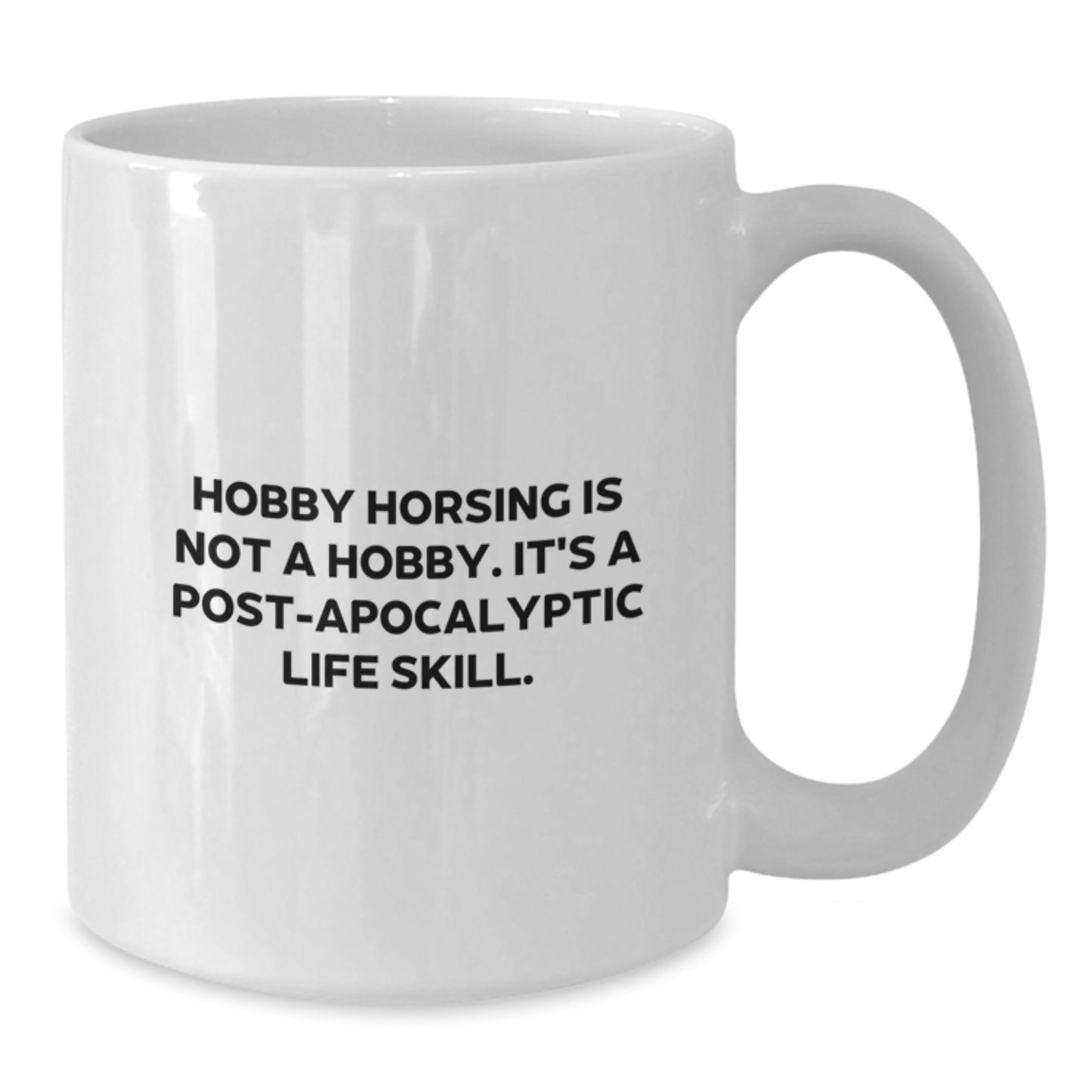 Funny Hobby Horsing Gifts from Men, Women, Friends, Coworkers, and Family for Graduation Unique Gifts, White Coffee Mug with 'Hobby Horsing Is Not A Hobby. It's A Post-apocalyptic Life Skill.' - Additional