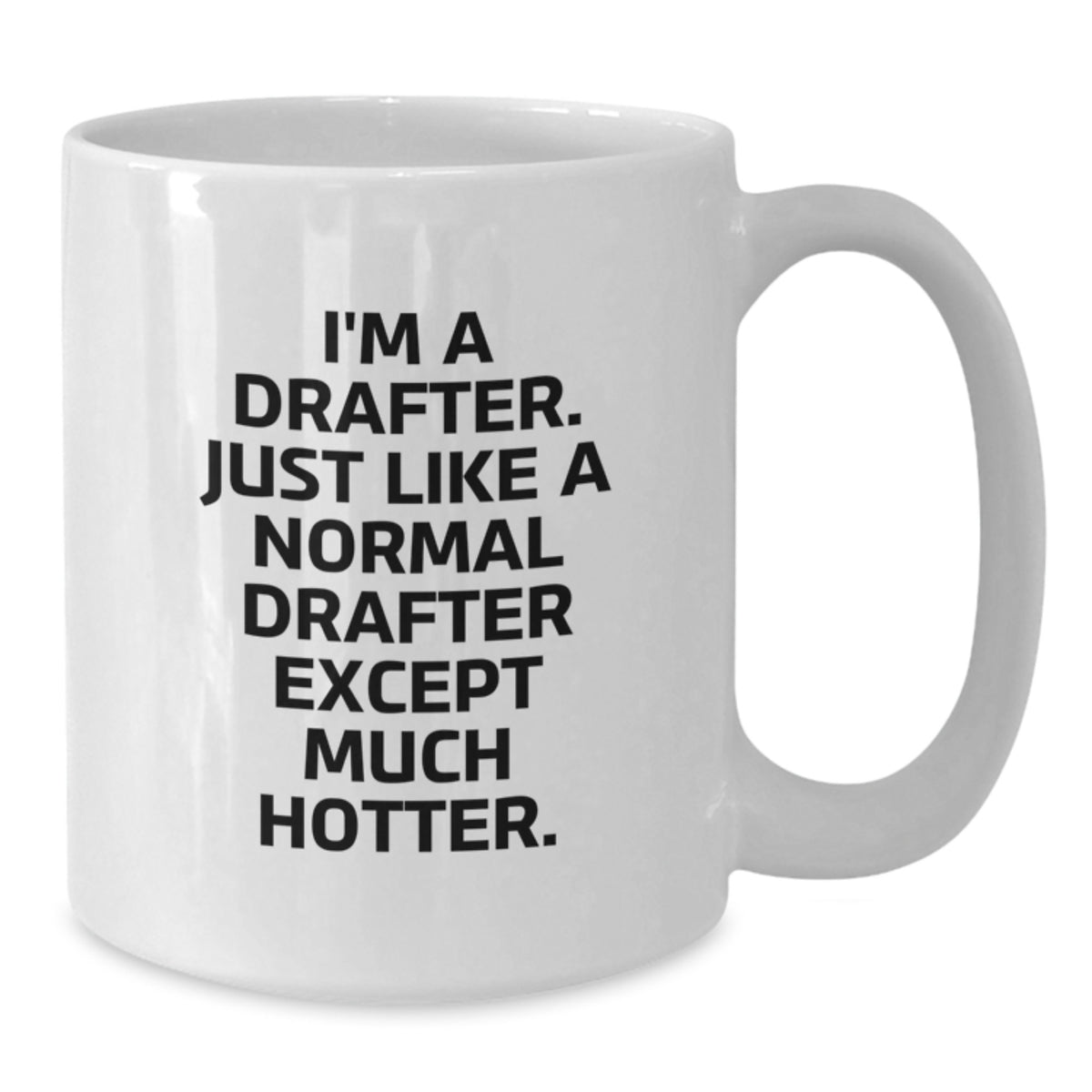 Funny Drafter Gifts from Men for Mother's Day Unique White Coffee Mugs - I'm A Drafter Just Like A Normal Drafter Except Much Hotter - Additional
