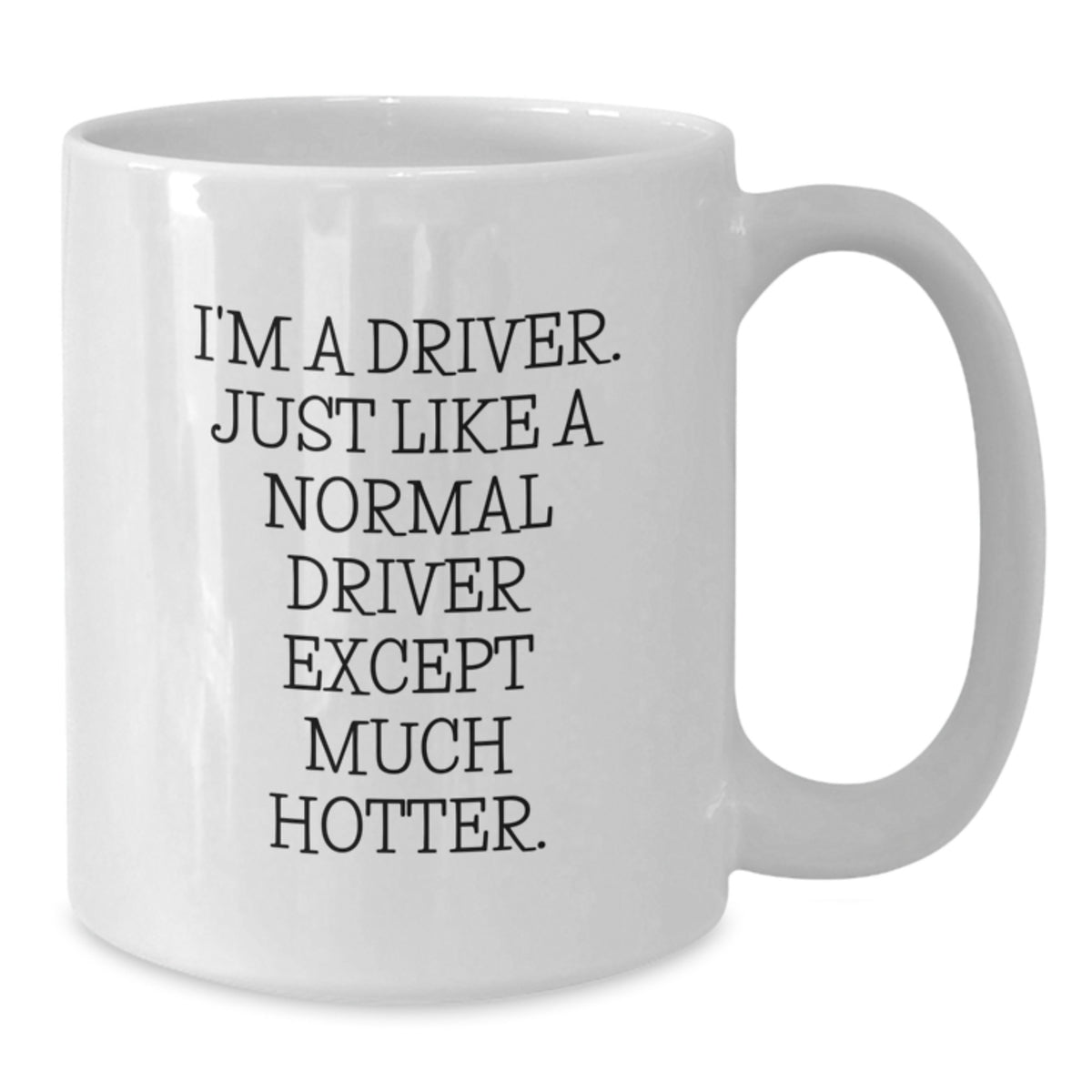 Funny Driver Gifts, White Coffee Mug for Driver, I'm A Driver. Just Like A Normal Driver Except Much Hotter. - Additional