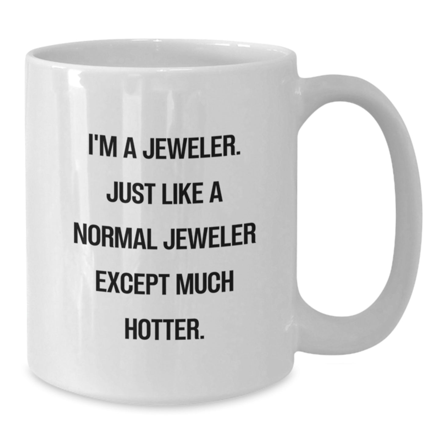 Funny Jeweler Gifts for Dad, White Coffee Mug with I'm A Jeweler. Just Like A Normal Jeweler Except Much Hotter. Quote, Unique Father's Day Unique Gift from Family - Additional