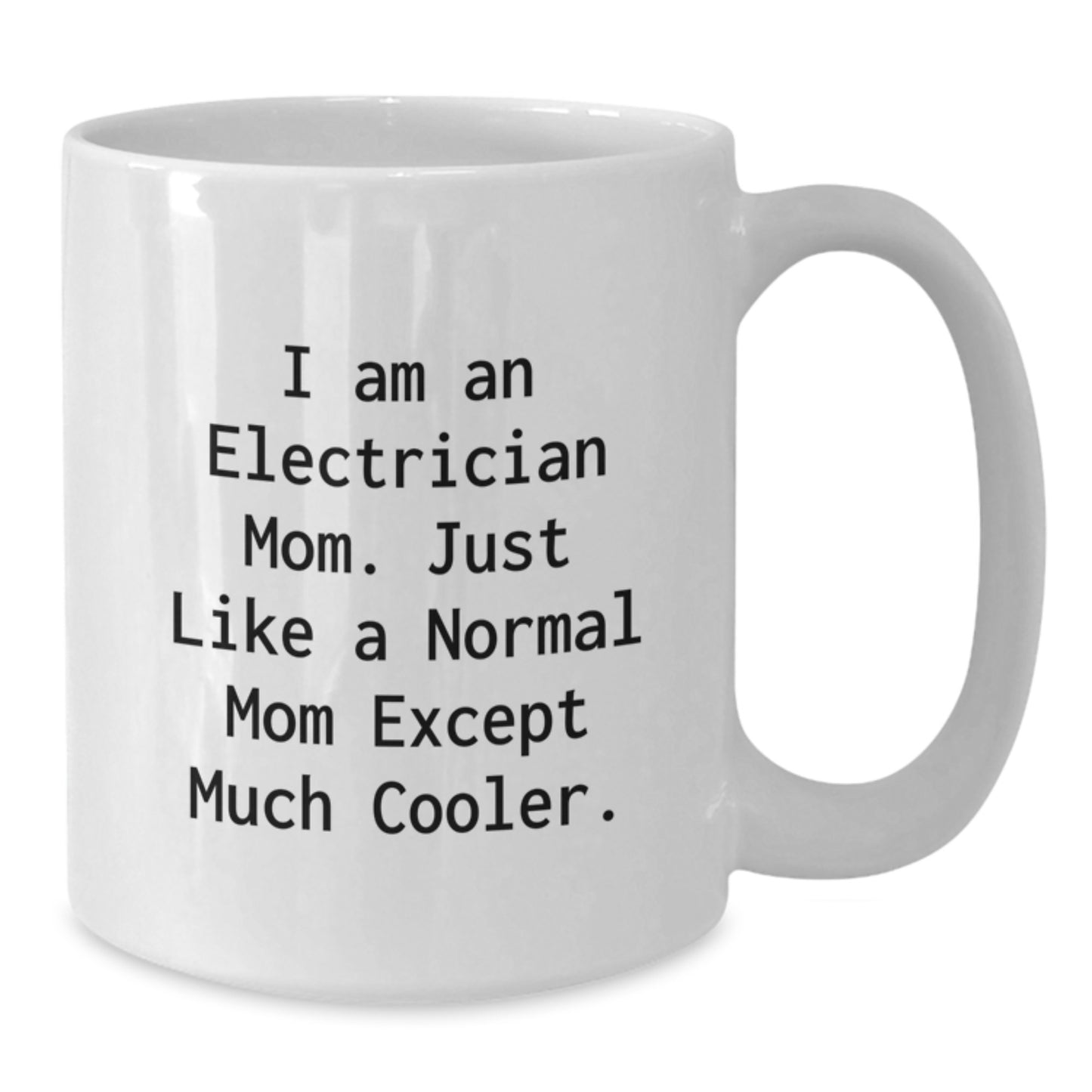 Gifts from Family for Electrician Mom Graduation Unique Gifts, Funny White Coffee Mug, I Am An Electrician Mom Except Much Cooler. - Additional