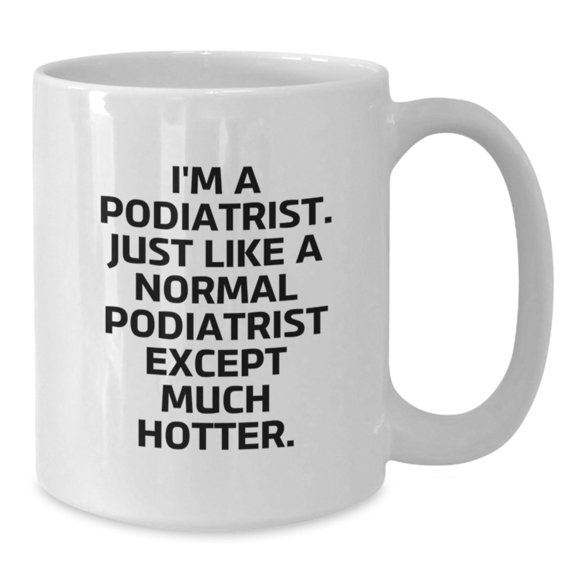 Funny Podiatrist Gifts for Men Women Friends Coworkers Family - I'm A Podiatrist Except Much Hotter - White Coffee Mug Graduation Unique - Additional