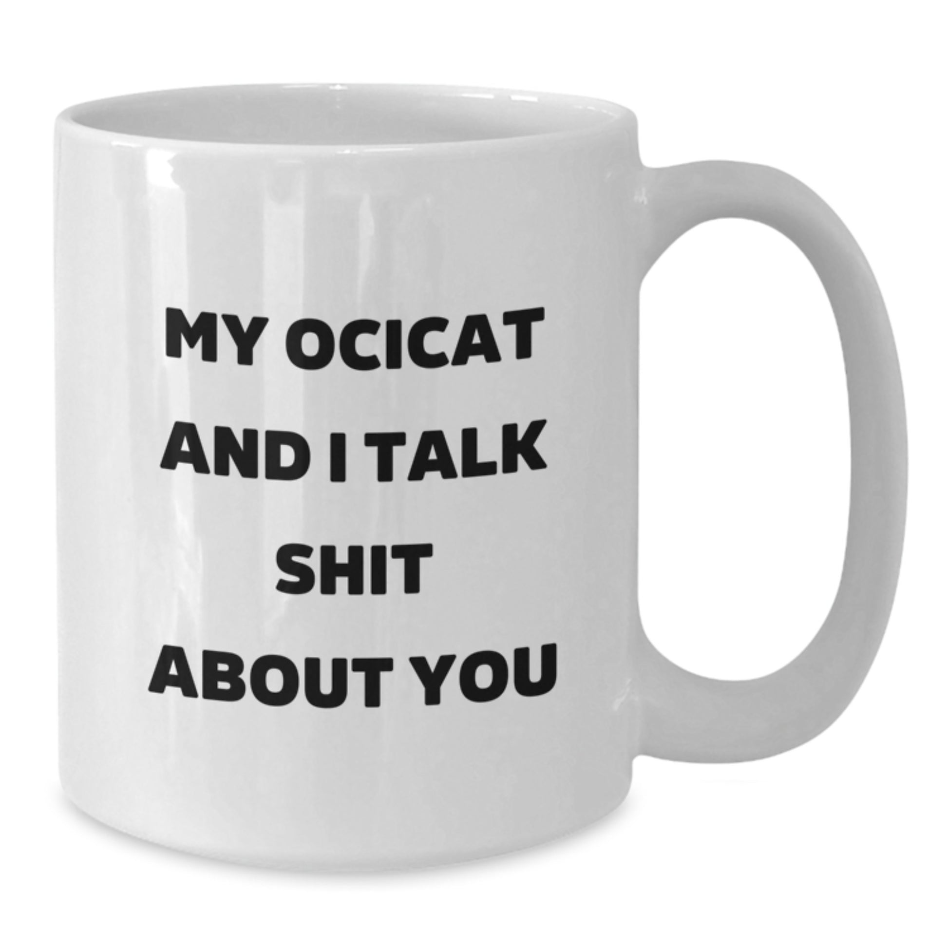 Funny Ocicat Gifts for Mom's Unique White Coffee Mug, 'My Ocicat And I Talk Shit About You' Quote, Gifts from Family, Best Mother's Day Unique Gifts - Additional