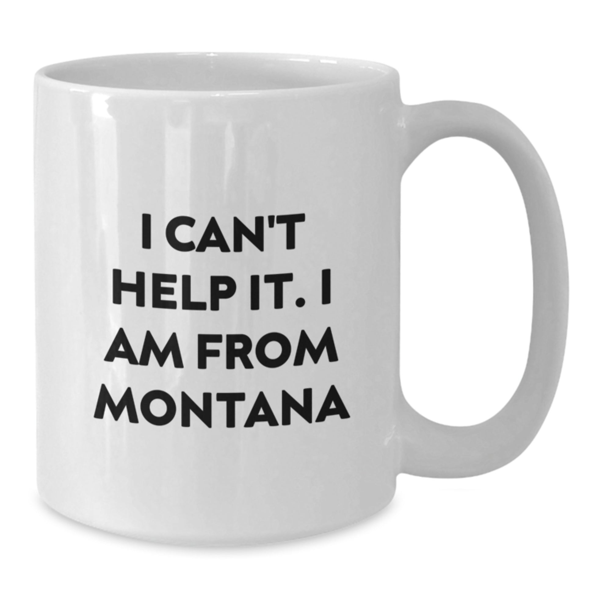 Funny Montana Gifts from Friends - I Cant Help It I Am From Montana White Coffee Mug, Graduation Unique Gifts - Additional