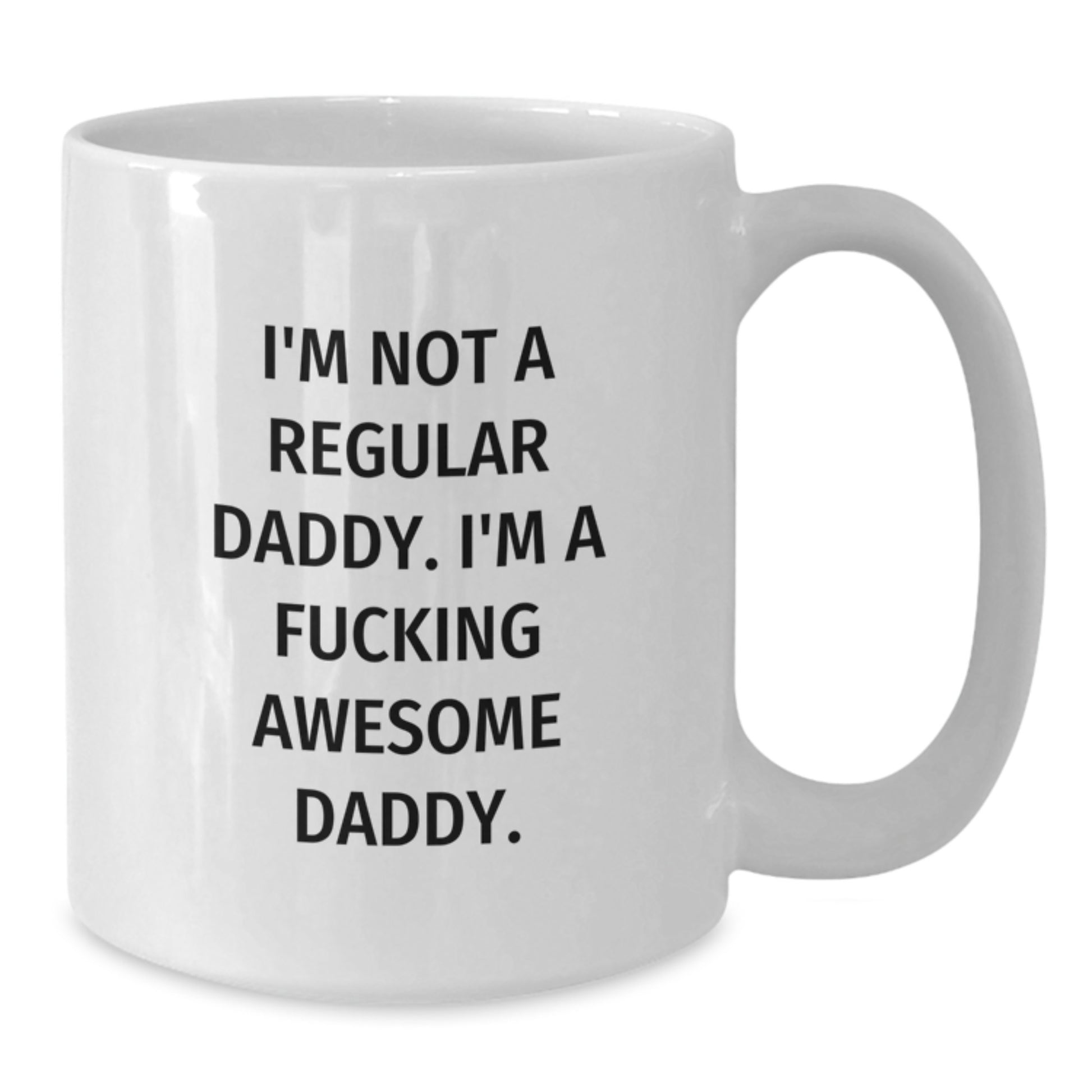Funny Daddy Gifts, Unique Graduation Unique Gifts for Daddy, White Coffee Mug, Funny Quote - 'I'm Not A Regular Daddy. I'm A F--king Awesome Daddy.' - Additional