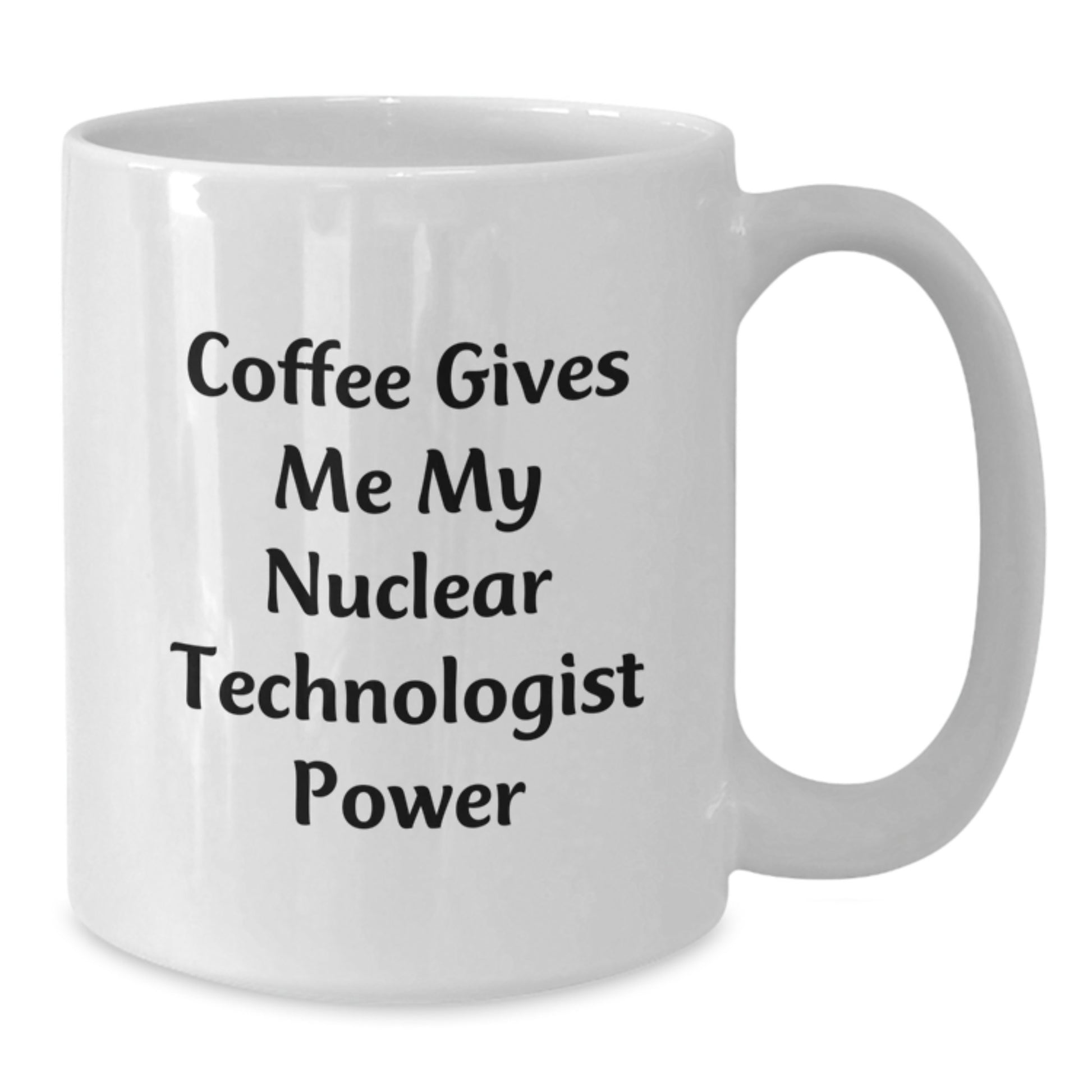 Funny Nuclear Technologist White Coffee Mug Gifts for Men from Friends, Funny Coffee Gives Me My Nuclear Technologist Power, Unique Graduation Gifts for Him - Additional