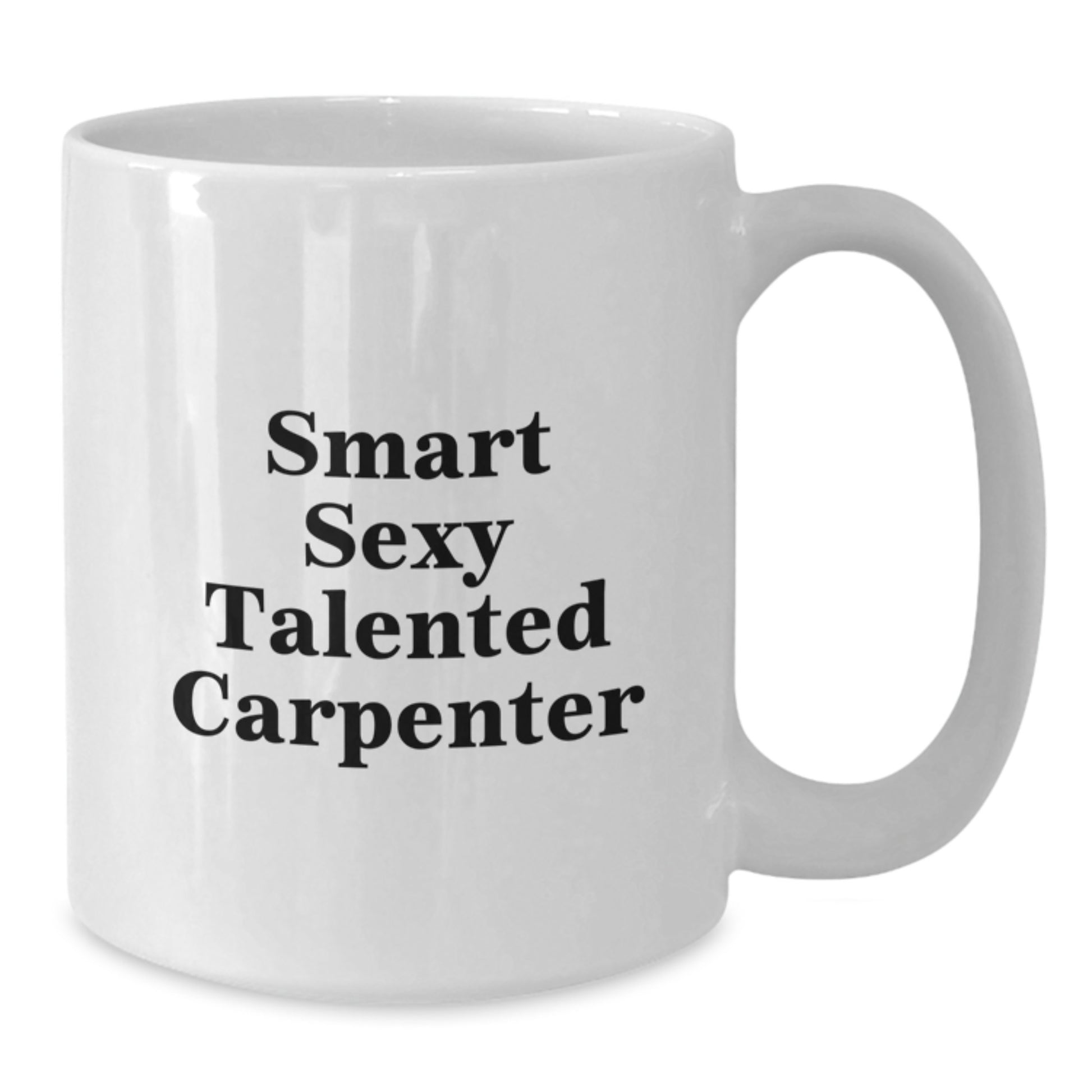 Funny Inspirational Gifts from Friends to Smart Sexy Talented Carpenter - White Coffee Mug for Graduation Unique Gifts - Additional