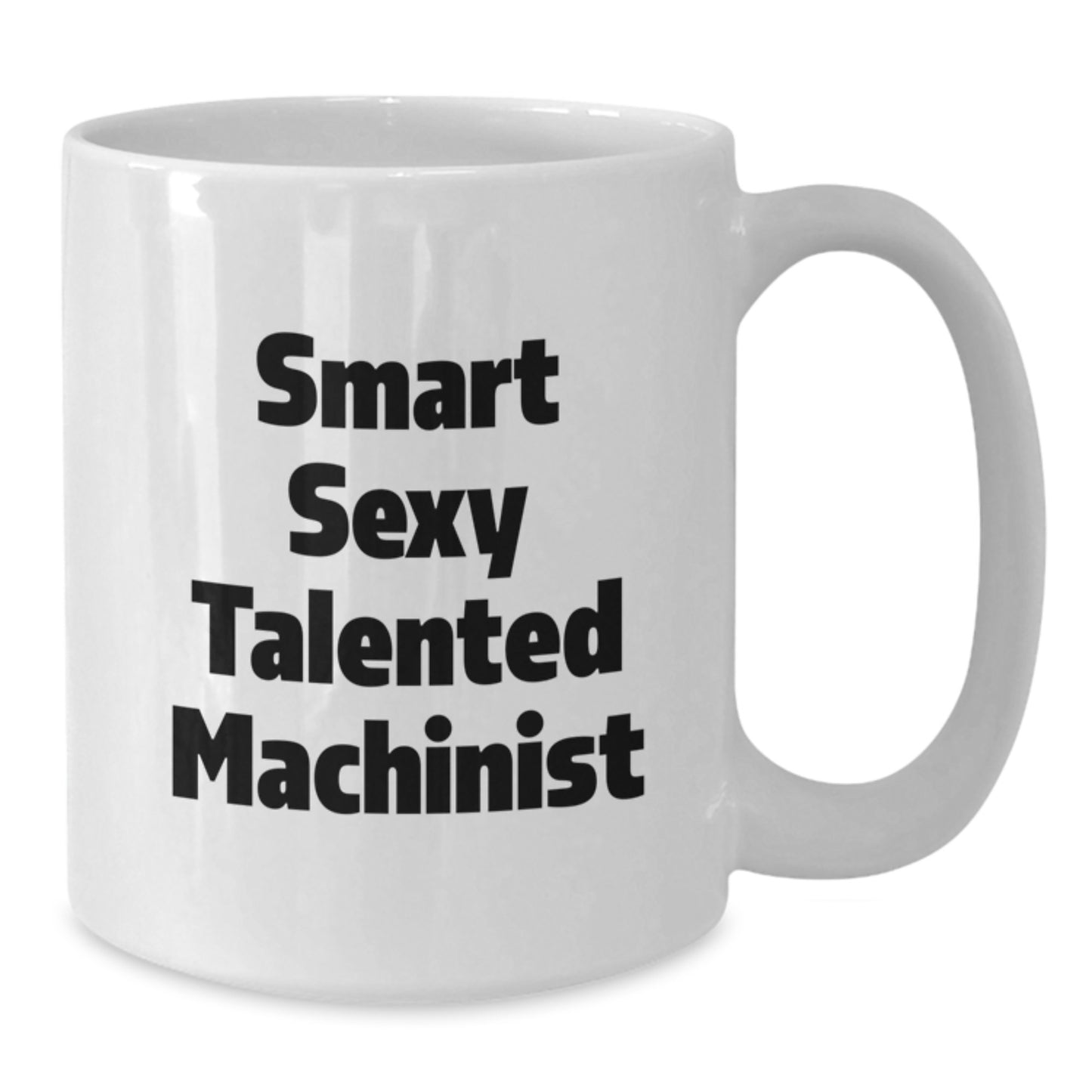 Funny Machinist Birthday Unique Gifts from Friends for Machinist White Coffee Mug - Smart Sexy Talented Machinist Quote, Unique White Coffee Mugs, 11oz or 15oz, Ceramic, Microwave and Dishwasher Safe - Additional