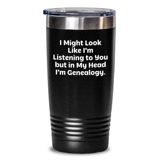Funny Genealogy Gifts from Friends for Genealogy Lovers - Genealogy Tumbler, Inspirational Quote 'I Might Look Like I'm Listening To You' - Main
