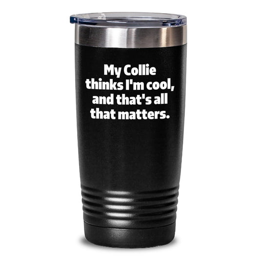Funny Collie Dog Gifts from Friends, Birthday Unique Tumblers for Collie Dog Lovers, My 'Collie Thinks I'm Cool, And That's All That Matters.', 20oz/30oz Stainless Steel Insulated Tumbler - Main