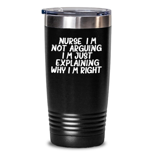 Funny Nurse Gifts from Friends - Birthday Unique Gifts for Nurse - 'I'm Not Arguing. I'm Just Explaining Why I'm Right.' Tumbler - Main
