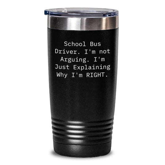 Funny School Bus Driver Gifts for Men - Tumbler with 'I'm Not Arguing, I'm Just Explaining Why I'm Right' Quote, Birthday Unique Gifts from Friends or Family - Main