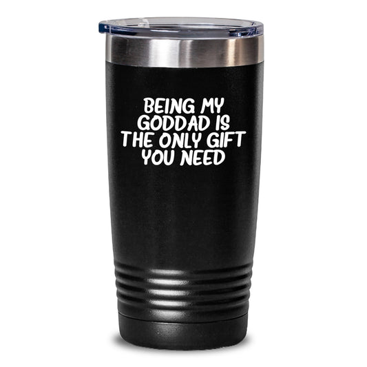 Funny Goddad Gifts from Men to Their Granddads, Being My Goddad Is The Only Gift You Need, Valentine's Unique Gifts for Goddads Tumbler - Main