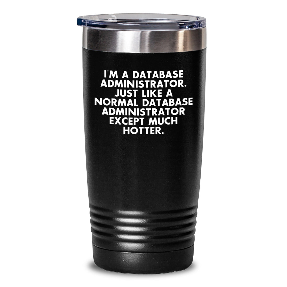 Funny Database Administrator Tumblers Gifts from Men to Women on Mother's Day - 'I'm A Database Administrator. Just Like A Normal Database Administrator Except Much Hotter.' - Main