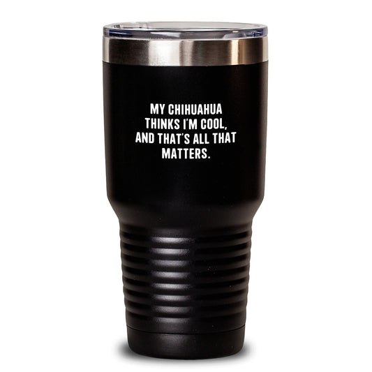 Funny Chihuahua Dog Lover Gifts from Men to Chihuahua Dog Friends - Birthday Unique Tumbler with My Chihuahua Thinks I'm Cool Quote, 20oz or 30oz - Main