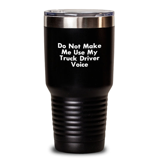 Funny Gifts from Friends for Truck Driver Birthday Unique Tumblers - Do Not Make Me Use My Truck Driver Voice, 20oz 30oz Stainless Steel Powder Coating - Main