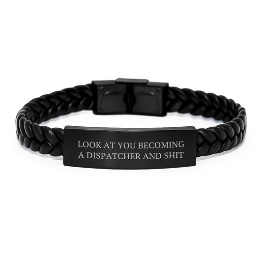 Funny Dispatcher Valentine's Gifts for Men Women Friends from Family with Interlaced Leather Bracelet - 'Look At You Becoming A Dispatcher And Shit' - Image 1