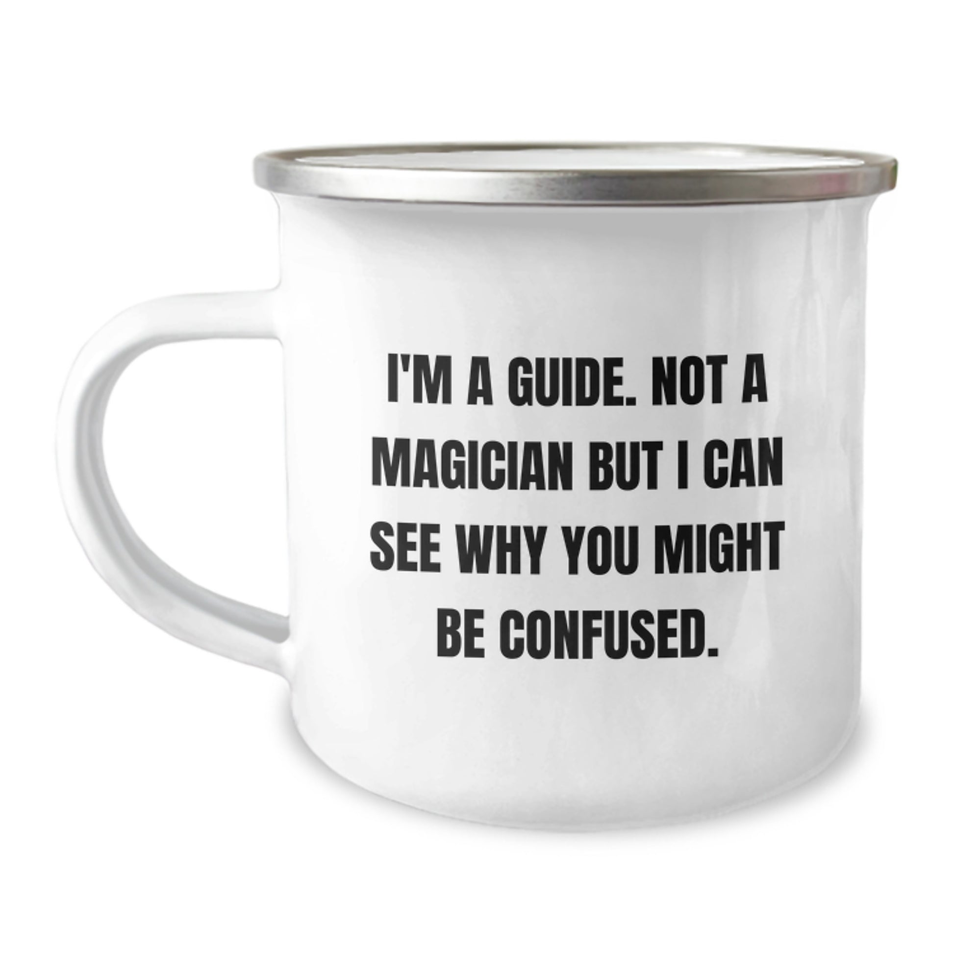 Funny Guide Graduation Gifts from Friends, Family, or Coworkers - 'I'm A Guide. Not A Magician But I Can See Why You Might Be Confused.' Guide Camping Mug - Image 1