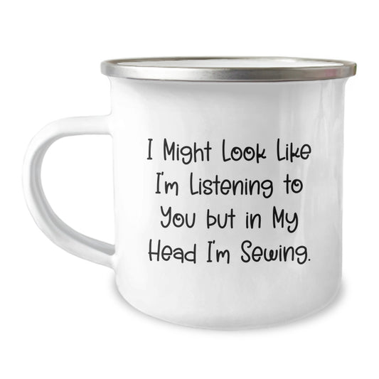 Sewing Inspiration Camping Mug Gifts for Friends and Family - 'I Might Look Like I'm Listening To You But In My Head I'm Sewing' Funny Quote - Image 1