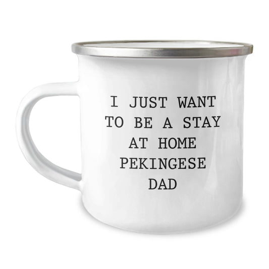 Pekingese Dog Dad Funny Camping Mug - I Just Want To Be A Stay At Home Pekingese Dad, Unique Valentine's Gifts for Pekingese Dog Lovers, Funny Camping Mug for Him - Image 1