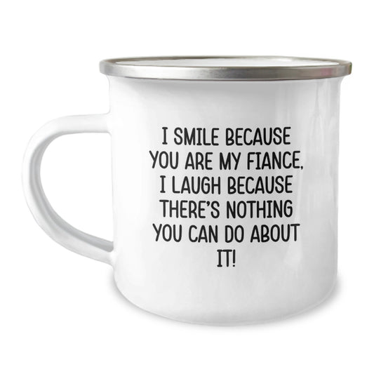 Funny Fiance Gifts from Men to Women, Fiance Camping Mug for Graduation Unique Gifts, I Smile Because You Are My Fiance, I Laugh Because There's Nothing You Can Do About It! - Image 1