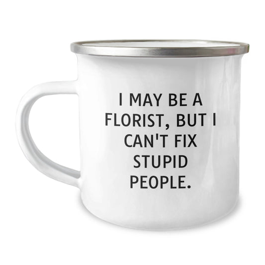 Funny Gifts from Men to Florists on Mother's Day - I May Be A Florist, But I Can't Fix Stupid People. Camping Mug, 12 oz Stainless Steel Enamel Finish - Image 1