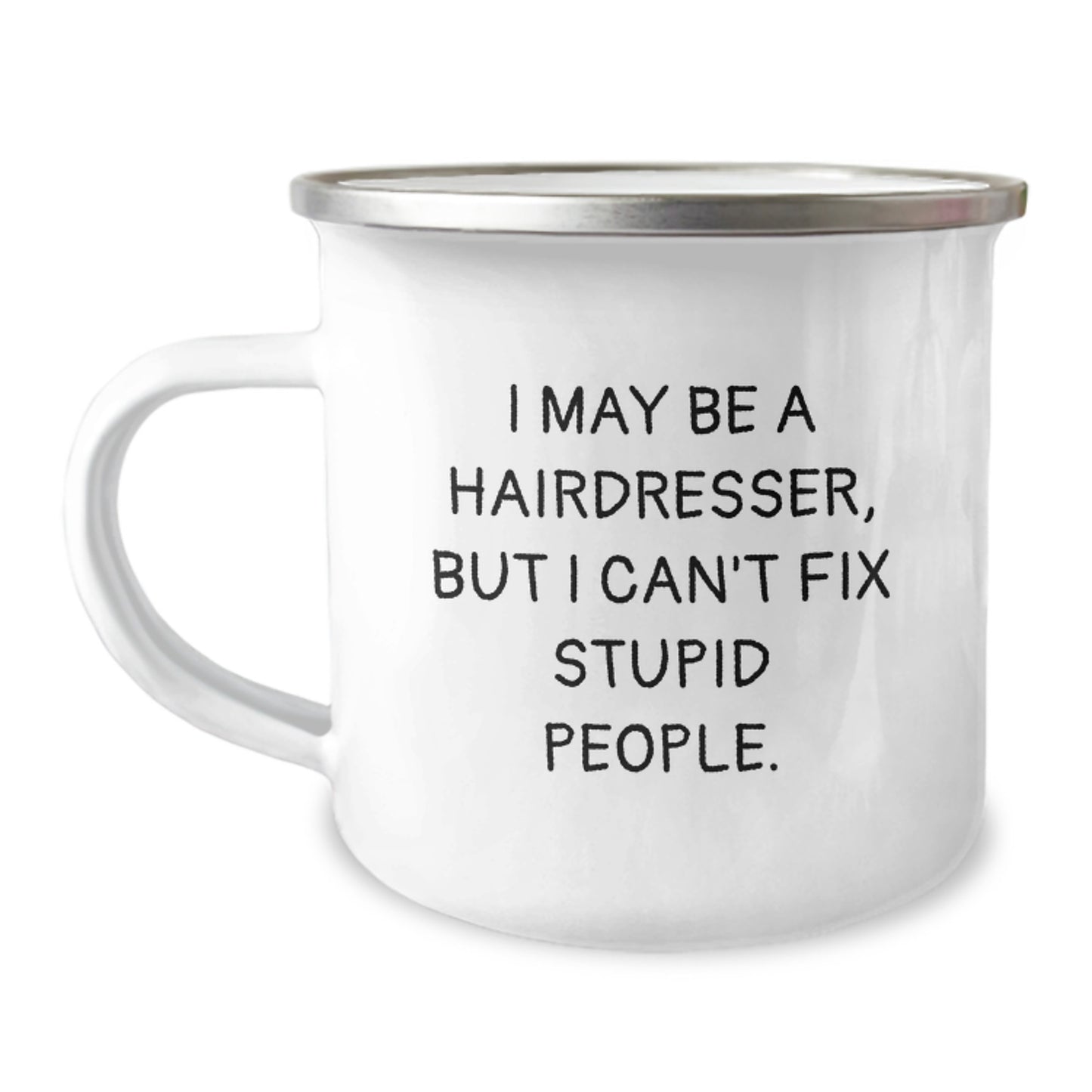 Funny Hairdresser Gift from Friends for Hairdresser on Mother's Day - I May Be A Hairdresser, But I Can't Fix Stupid People. Camping Mug - Image 1