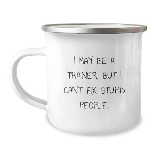 Funny Trainer Gifts from Friends for Men Graduation Unique Gifts Trainer Mug, I May Be A Trainer, But I Can't Fix Stupid People. Camping Mug - Image 1