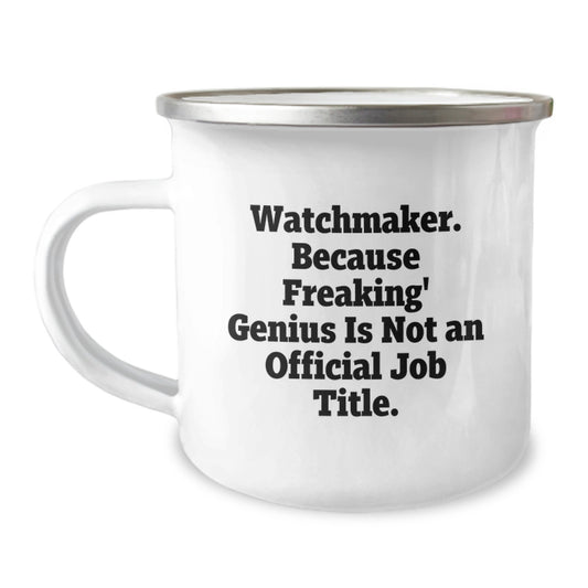 Funny Watchmaker Gifts from Friends to Watchmaker Men for Graduation Unique Camping Mugs with 'Watchmaker. Because Freaking' genius Is Not An Official Job Title.' - Image 1